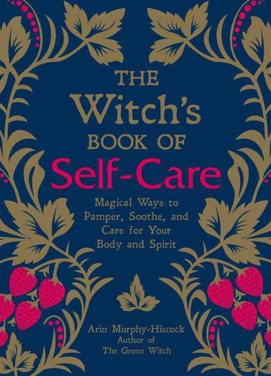 Witch's Book of Self-Care: Magical Ways to Pamper, Soothe, and Care for Your Body and Spirit