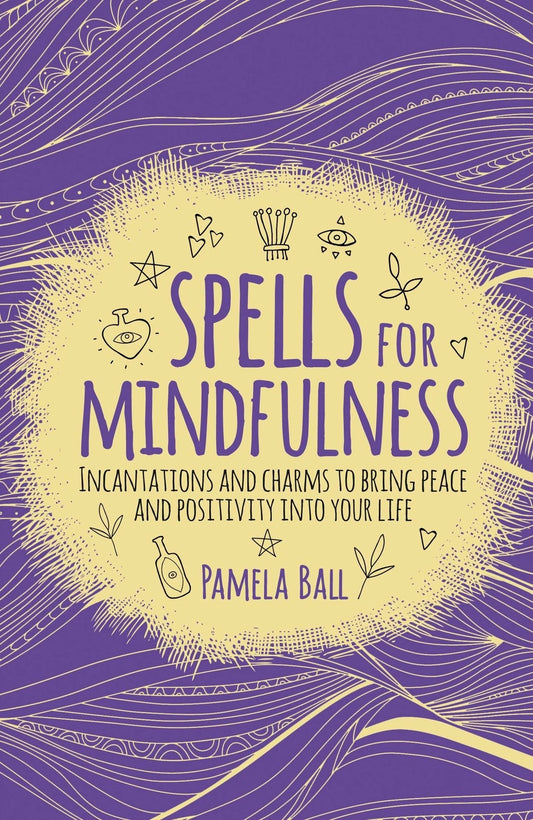 Spells For Mindfulness - Incantations And Charms To Bring Peace And Positivity Into Your Life